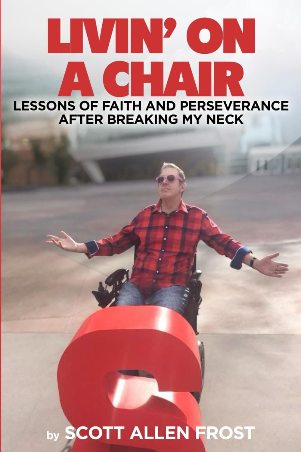 Front cover of Livin' On a Chair: Lessons of Faith and Perseverance After Breaking My Neck, by Scott Allen Frost.