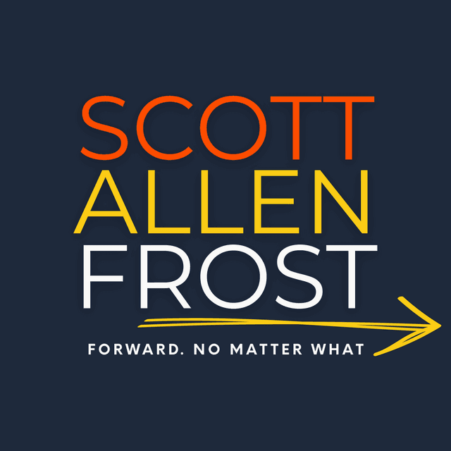 Scott Allen Frost — Forward. No matter what.